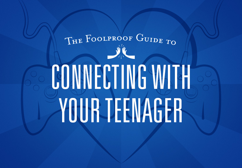 The Foolproof Guide to Connecting With Your Teenager