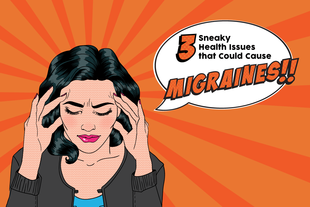 3 Sneaky Health Issues that Could Cause Migraines