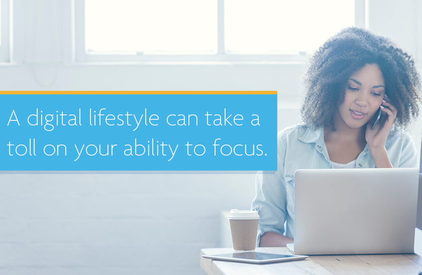 A digital lifestyle can take a toll on your ability to focus
