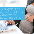 Maternity programs help expecting mothers take the best possible care of themselves and their babies